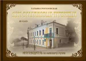 “Дом Булгаковых-Турбиных Непутеводитель по киевскому музею” Татьяна Рогозовская