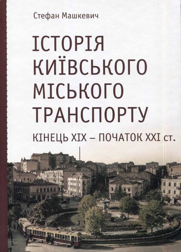 “Історія Київського міського транспорту. Кінець XIX – початок XXI ст.” Стефан Машкевич