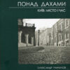 “Понад дахами Київ: місто і час” Олександр Ранчуков
