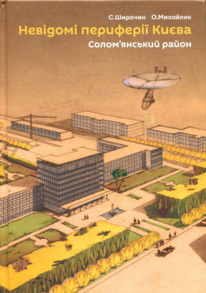 “Невідомі периферії Києва. Солом’янський район” Семен Широчин, Олександр Михайлик