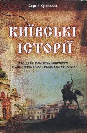 “Київські Історії про деякі пам’ятки минулого у світлинах та на грошових купюрах” Сергій Кузнєцов