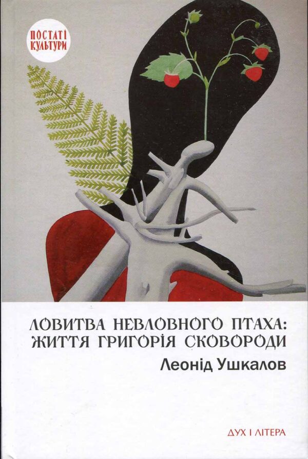 “Ловитва невловного птаха: життя Григорія Сковороди” Леонід Ушкалов