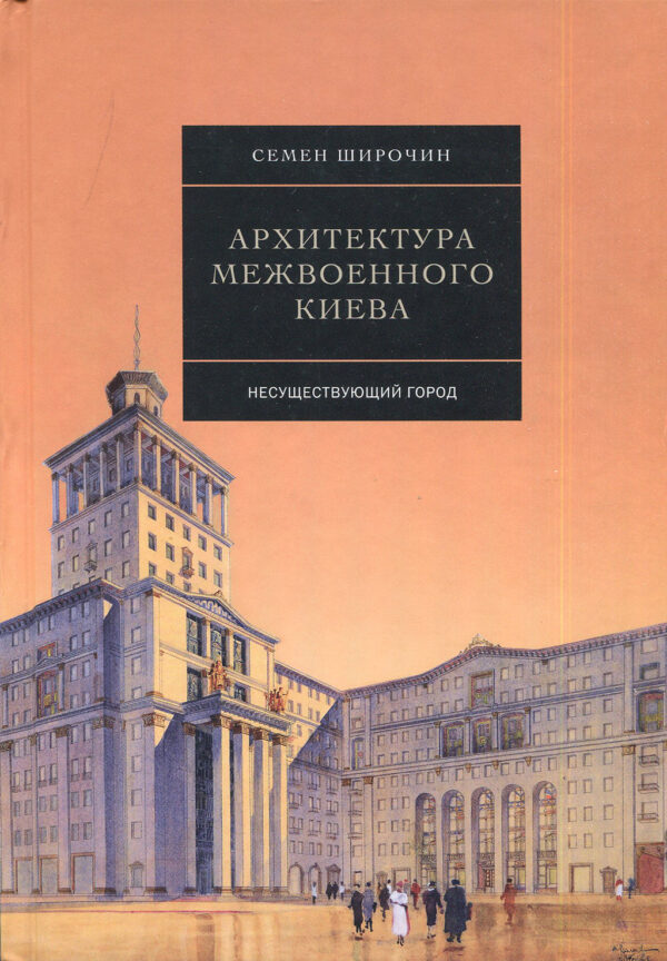 “Архитектура межвоенного Киева. Несуществующий город” Семен Широчин