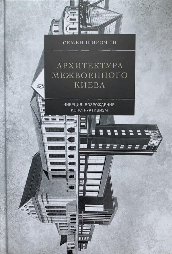 “Архитектура межвоенного Киева. Инерция. Возрождение. Конструктивизм” Семен Широчин