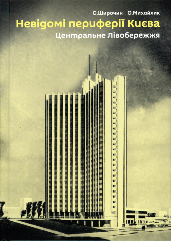 “Невідомі периферії Києва. Центральне Лівобережжя” Семен Широчин, Олександр Михайлик