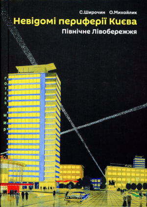 “Невідомі периферії Києва. Північне Лівобережжя” Семен Широчин, Олександр Михайлик