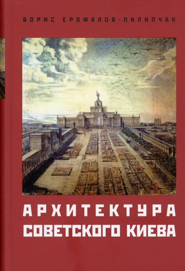 “Архитектура советского Киева” Борис Ерофалов-Пилипчак