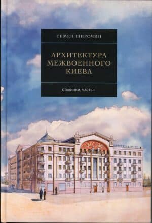 “Архитектура межвоенного Киева. Сталинки, часть ІІ” Семен Широчин