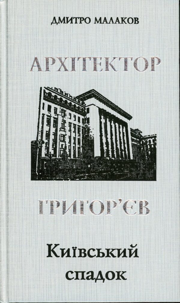 “Архітектор Григор’єв. Київський спадок” Дмитро Малаков